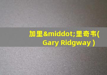 加里·里奇韦( Gary Ridgway )